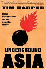 Underground Asia: Global Revolutionaries and the Assault on Empire