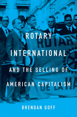 front cover of Rotary International and the Selling of American Capitalism