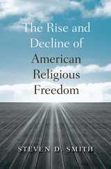 front cover of The Rise and Decline of American Religious Freedom