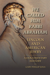 We Called Him Rabbi Abraham: Lincoln and American Jewry, a Documentary History