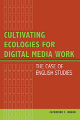 front cover of Cultivating Ecologies for Digital Media Work