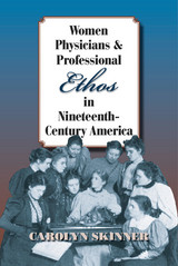 front cover of Women Physicians and Professional Ethos in Nineteenth-Century America