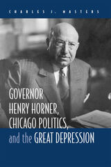 front cover of Governor Henry Horner, Chicago Politics, and the Great Depression