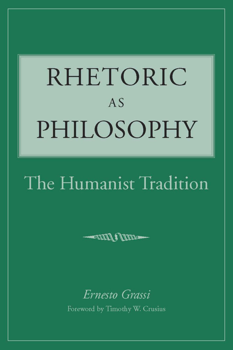 Rhetoric as Philosophy: The Humanist Tradition (9780809323630): Ernesto ...
