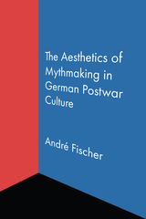 front cover of The Aesthetics of Mythmaking in German Postwar Culture