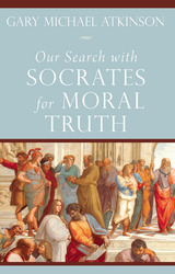 front cover of Our Search with Socrates for Moral Truth