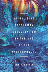 front cover of Visualizing Posthuman Conservation in the Age of the Anthropocene