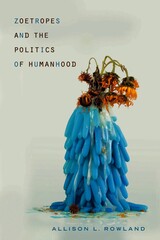 front cover of Zoetropes and the Politics of Humanhood