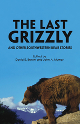 front cover of The Last Grizzly and Other Southwestern Bear Stories