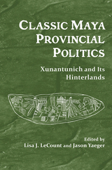 front cover of Classic Maya Provincial Politics