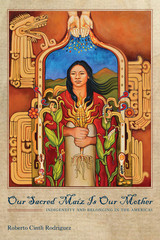 front cover of Our Sacred Maíz Is Our Mother