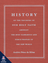 front cover of History of the Triumphs of Our Holy Faith amongst the Most Barbarous and Fierce Peoples of the New World
