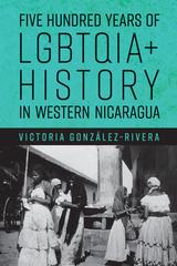 front cover of Five Hundred Years of LGBTQIA+ History in Western Nicaragua