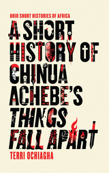 front cover of A Short History of Chinua Achebe’s Things Fall Apart