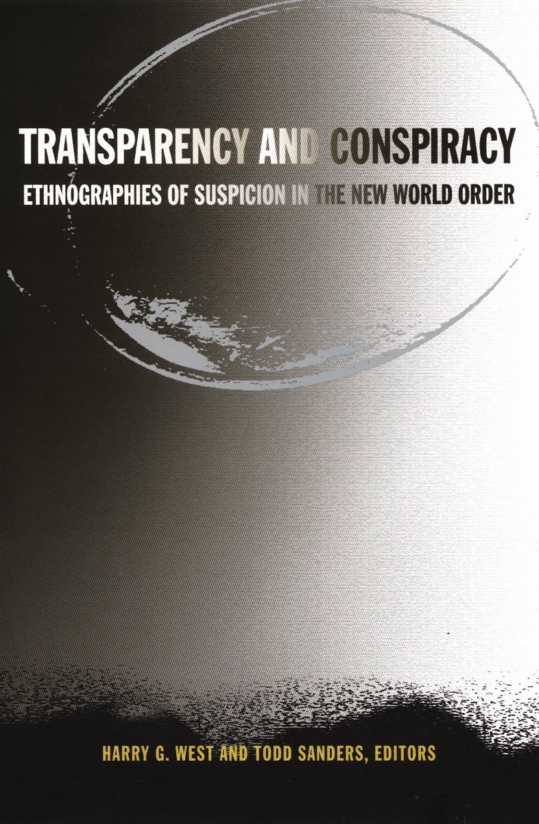 Transparency and Conspiracy: Ethnographies of Suspicion in the New World  Order (9780822330240): Harry G. West, Todd Sanders, Laurel Kendall and  Misty L. Bastian - BiblioVault, image size:786x1200