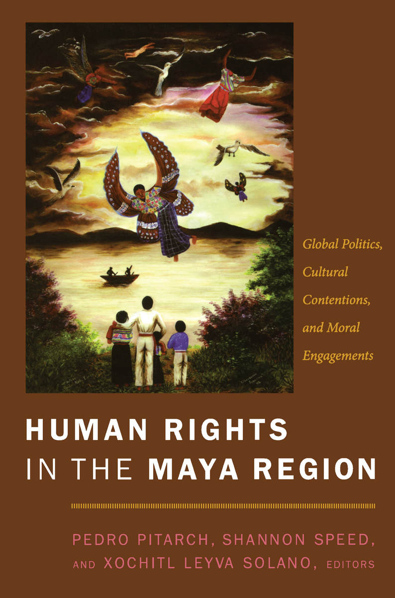 Human Rights In The Maya Region Global Politics Cultural Contentions And Moral Engagements