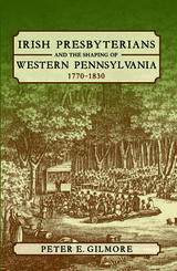 front cover of Irish Presbyterians and the Shaping of Western Pennsylvania, 1770-1830