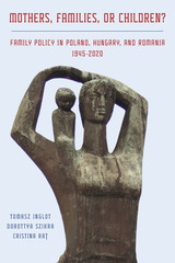 front cover of Mothers, Families or Children? Family Policy in Poland, Hungary, and Romania, 1945-2020