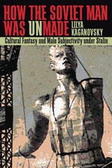 front cover of How the Soviet Man Was Unmade
