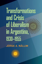 front cover of Transformations and Crisis of Liberalism in Argentina, 1930–1955