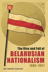 front cover of The Rise and Fall of Belarusian Nationalism, 1906–1931