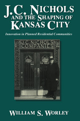 front cover of J. C. Nichols and the Shaping of Kansas City
