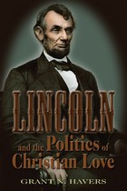 front cover of Lincoln and the Politics of Christian Love