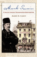 front cover of Mark Twain, Unsanctified Newspaper Reporter