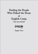 front cover of Finding the People who Flaked the Stone at English Camp