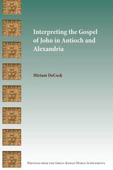 front cover of Interpreting the Gospel of John in Antioch and Alexandria