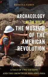front cover of Archaeology at the Site of the Museum of the American Revolution