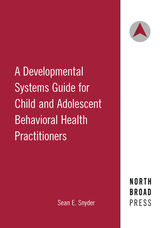 front cover of A Developmental Systems Guide for Child and Adolescent Behavioral Health Practitioners