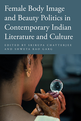 front cover of Female Body Image and Beauty Politics in Contemporary Indian Literature and Culture