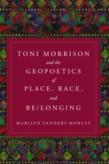 front cover of Toni Morrison and the Geopoetics of Place, Race, and Be/longing