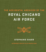 front cover of The Accidental Archives of the Royal Chicano Air Force