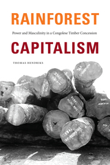 Rainforest Capitalism: Power and Masculinity in a Congolese Timber Concession