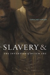front cover of Slavery and the Invention of Dutch Art