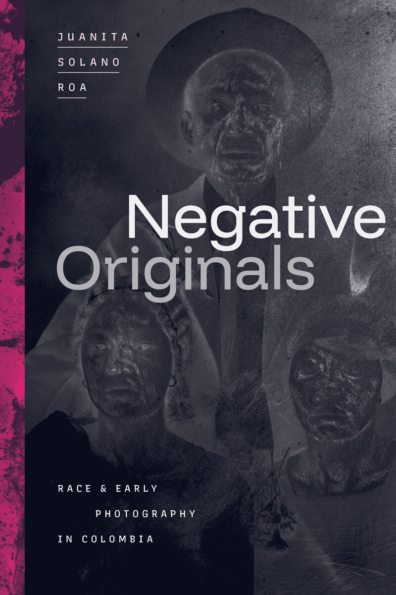 Negative Originals: Race and Early Photography in Colombia (9781478028758):  Juanita Solano Roa - BiblioVault