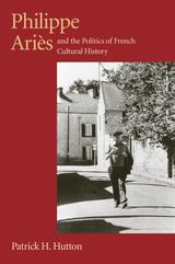 front cover of Philippe Aries and the Politics of French Cultural History