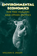 front cover of Environmental Economics for Tree Huggers and Other Skeptics