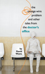 front cover of The Orange Wire Problem and Other Tales from the Doctor’s Office