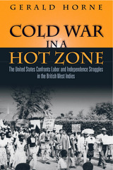Cold War in a Hot Zone: The United States Confronts Labor and Independence Struggles in the British West Indies