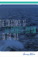 front cover of The Creatures at the Absolute Bottom of the Sea