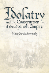 front cover of Idolatry and the Construction of the Spanish Empire