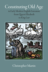 front cover of Constituting Old Age in Early Modern English Literature, from Queen Elizabeth to King Lear