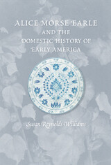front cover of Alice Morse Earle and the Domestic History of Early America