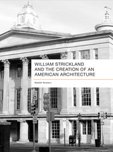 front cover of William Strickland and the Creation of an American Architecture