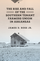 front cover of The Rise and Fall of the Southern Tenant Farmers Union in Arkansas