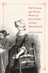front cover of The Virtuous and Violent Women of Seventeenth-Century Massachusetts