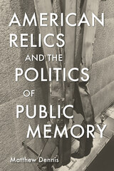 front cover of American Relics and the Politics of Public Memory